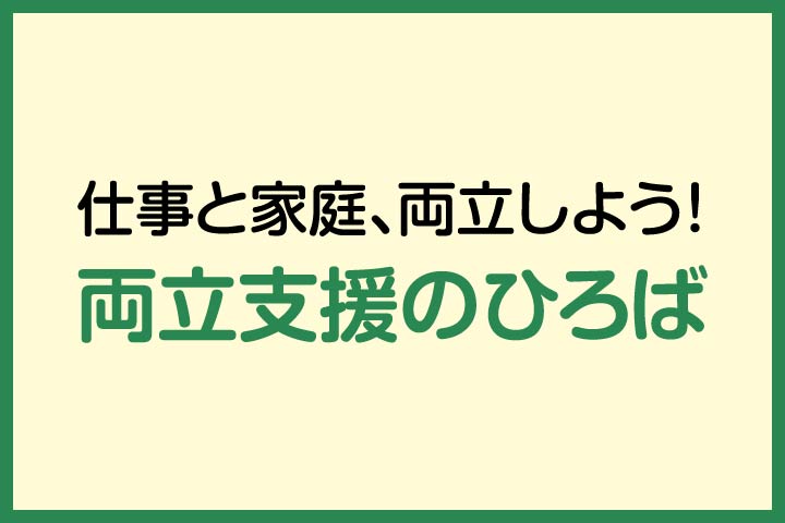 仕事と家庭、両立しよう！両立のひろば